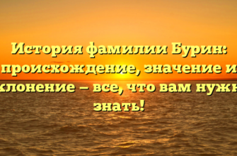 История фамилии Бурин: происхождение, значение и склонение — все, что вам нужно знать!