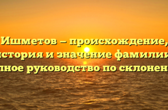Ишметов — происхождение, история и значение фамилии: полное руководство по склонению Ишметов — происхождение, история и значение фамилии: полное руководство по склонению