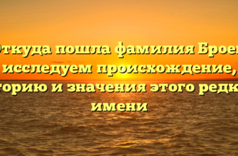 Откуда пошла фамилия Броев: исследуем происхождение, историю и значения этого редкого имени