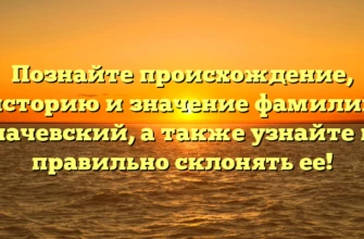 Познайте происхождение, историю и значение фамилии Копачевский, а также узнайте как правильно склонять ее! Познайте происхождение, историю и значение фамилии Копачевский, а также узнайте как правильно склонять ее!