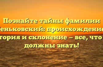 Познайте тайны фамилии Беньковский: происхождение, история и склонение — все, что вы должны знать!