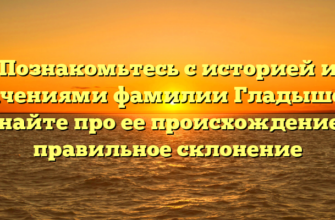 Познакомьтесь с историей и значениями фамилии Гладышева: узнайте про ее происхождение и правильное склонение Познакомьтесь с историей и значениями фамилии Гладышева: узнайте про ее происхождение и правильное склонение
