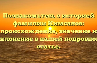 Познакомьтесь с историей фамилии Кимсанов: происхождение, значение и склонение в нашей подробной статье. Познакомьтесь с историей фамилии Кимсанов: происхождение, значение и склонение в нашей подробной статье.