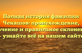 Полная история фамилии Чекашов: происхождение, значение и правильное склонение — узнайте всё на нашем сайте Полная история фамилии Чекашов: происхождение, значение и правильное склонение — узнайте всё на нашем сайте