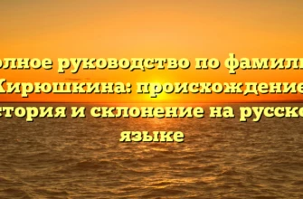 Полное руководство по фамилии Кирюшкина: происхождение, история и склонение на русском языке Полное руководство по фамилии Кирюшкина: происхождение, история и склонение на русском языке