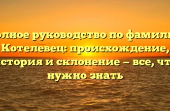 Полное руководство по фамилии Котелевец: происхождение, история и склонение — все, что нужно знать Полное руководство по фамилии Котелевец: происхождение, история и склонение — все, что нужно знать