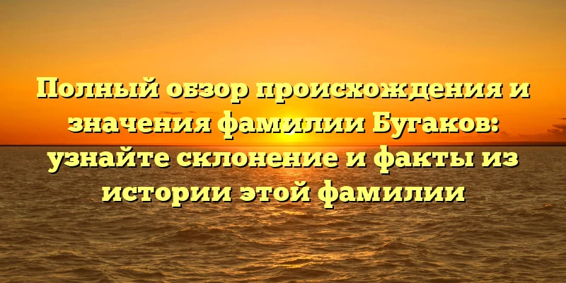 Полный обзор происхождения и значения фамилии Бугаков: узнайте склонение и факты из истории этой фамилии Полный обзор происхождения и значения фамилии Бугаков: узнайте склонение и факты из истории этой фамилии