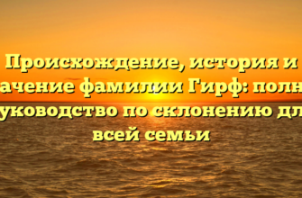 Происхождение, история и значение фамилии Гирф: полное руководство по склонению для всей семьи