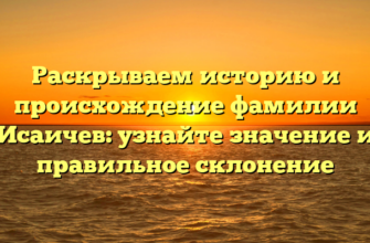 Раскрываем историю и происхождение фамилии Исаичев: узнайте значение и правильное склонение