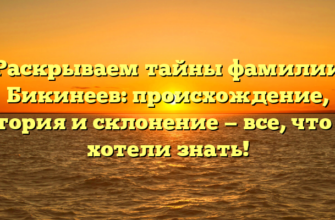 Раскрываем тайны фамилии Бикинеев: происхождение, история и склонение — все, что вы хотели знать! Раскрываем тайны фамилии Бикинеев: происхождение, история и склонение — все, что вы хотели знать!