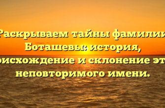 Раскрываем тайны фамилии Боташевы: история, происхождение и склонение этого неповторимого имени. Раскрываем тайны фамилии Боташевы: история, происхождение и склонение этого неповторимого имени.