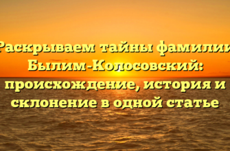 Раскрываем тайны фамилии Былим-Колосовский: происхождение, история и склонение в одной статье