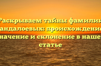 Раскрываем тайны фамилии Гандалоевых: происхождение, значение и склонение в нашей статье Раскрываем тайны фамилии Гандалоевых: происхождение, значение и склонение в нашей статье