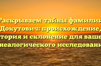 Раскрываем тайны фамилии Докутович: происхождение, история и склонение для вашего генеалогического исследования.