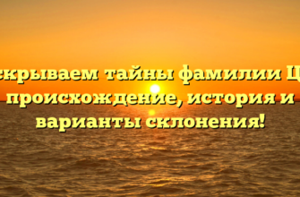 Раскрываем тайны фамилии Цей: происхождение, история и варианты склонения! Раскрываем тайны фамилии Цей: происхождение, история и варианты склонения!