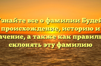 Узнайте все о фамилии Будей: происхождение, историю и значение, а также как правильно склонять эту фамилию