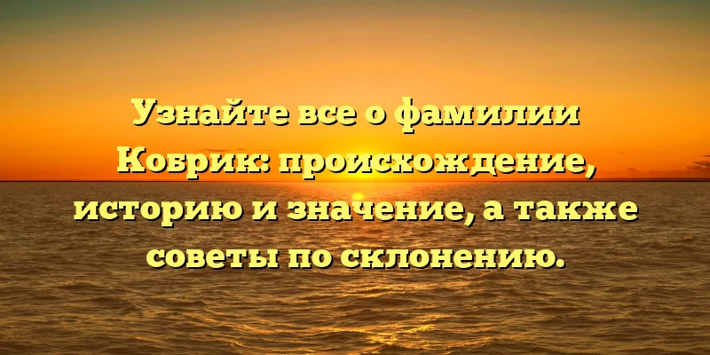 Узнайте все о фамилии Кобрик: происхождение, историю и значение, а также советы по склонению. Узнайте все о фамилии Кобрик: происхождение, историю и значение, а также советы по склонению.