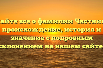 Узнайте все о фамилии Частников: происхождение, история и значение с подробным склонением на нашем сайте! Узнайте все о фамилии Частников: происхождение, история и значение с подробным склонением на нашем сайте!