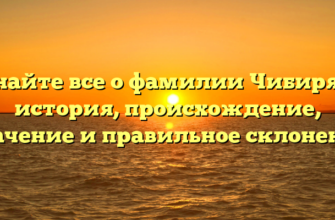 Узнайте все о фамилии Чибиряев: история, происхождение, значение и правильное склонение Узнайте все о фамилии Чибиряев: история, происхождение, значение и правильное склонение