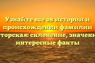 Узнайте все об истории и происхождении фамилии Касторская: склонение, значения и интересные факты Узнайте все об истории и происхождении фамилии Касторская: склонение, значения и интересные факты