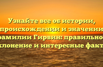 Узнайте все об истории, происхождении и значении фамилии Гирвин: правильное склонение и интересные факты Узнайте все об истории, происхождении и значении фамилии Гирвин: правильное склонение и интересные факты
