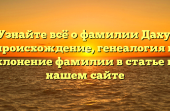 Узнайте всё о фамилии Даху: происхождение, генеалогия и склонение фамилии в статье на нашем сайте Узнайте всё о фамилии Даху: происхождение, генеалогия и склонение фамилии в статье на нашем сайте