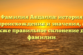 Фамилия Абдалла: история происхождения и значения, а также правильное склонение для фамилии