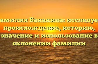Фамилия Бакакина: исследуем происхождение, историю, значение и использование в склонении фамилии Фамилия Бакакина: исследуем происхождение, историю, значение и использование в склонении фамилии