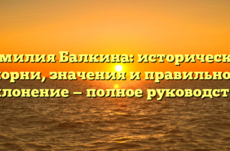 Фамилия Балкина: исторические корни, значения и правильное склонение — полное руководство Фамилия Балкина: исторические корни, значения и правильное склонение — полное руководство