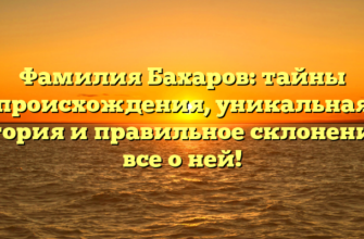 Фамилия Бахаров: тайны происхождения, уникальная история и правильное склонение — все о ней! Фамилия Бахаров: тайны происхождения, уникальная история и правильное склонение — все о ней!