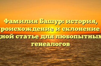 Фамилия Башур: история, происхождение и склонение в одной статье для любопытных и генеалогов Фамилия Башур: история, происхождение и склонение в одной статье для любопытных и генеалогов