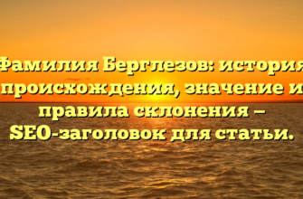 Фамилия Берглезов: история происхождения, значение и правила склонения — SEO-заголовок для статьи. Фамилия Берглезов: история происхождения, значение и правила склонения — SEO-заголовок для статьи.