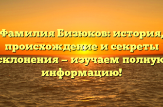 Фамилия Бизюков: история, происхождение и секреты склонения — изучаем полную информацию! Фамилия Бизюков: история, происхождение и секреты склонения — изучаем полную информацию!