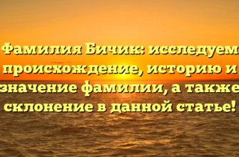 Фамилия Бичик: исследуем происхождение, историю и значение фамилии, а также склонение в данной статье!