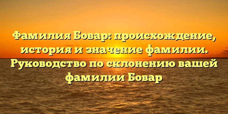 Фамилия Бовар: происхождение, история и значение фамилии. Руководство по склонению вашей фамилии Бовар Фамилия Бовар: происхождение, история и значение фамилии. Руководство по склонению вашей фамилии Бовар