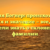Фамилия Богнер: происхождение, история и значение — все, что вы хотели знать о склонении фамилии