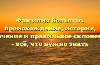 Фамилия Большая: происхождение, история, значение и правильное склонение – всё, что нужно знать Фамилия Большая: происхождение, история, значение и правильное склонение – всё, что нужно знать