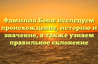 Фамилия Боня: исследуем происхождение, историю и значение, а также узнаем правильное склонение