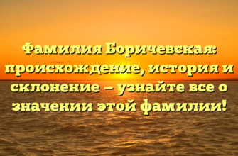 Фамилия Боричевская: происхождение, история и склонение — узнайте все о значении этой фамилии! Фамилия Боричевская: происхождение, история и склонение — узнайте все о значении этой фамилии!
