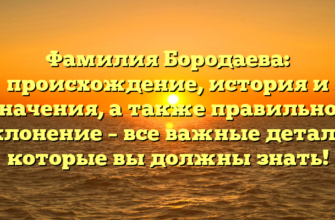 Фамилия Бородаева: происхождение, история и значения, а также правильное склонение – все важные детали, которые вы должны знать! Фамилия Бородаева: происхождение, история и значения, а также правильное склонение – все важные детали, которые вы должны знать!
