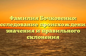 Фамилия Бочковенко: исследование происхождения, значения и правильного склонения Фамилия Бочковенко: исследование происхождения, значения и правильного склонения