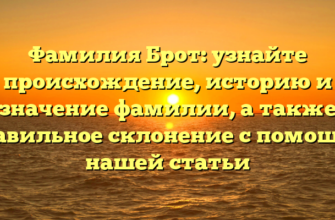 Фамилия Брот: узнайте происхождение, историю и значение фамилии, а также правильное склонение с помощью нашей статьи
