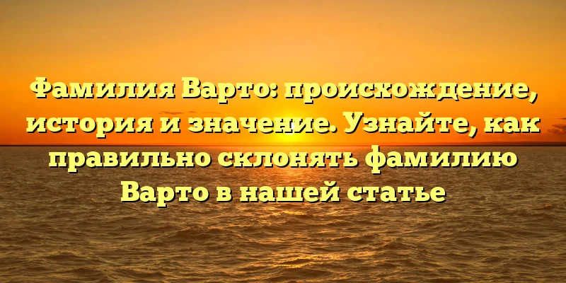 Фамилия Варто: происхождение, история и значение. Узнайте, как правильно склонять фамилию Варто в нашей статье Фамилия Варто: происхождение, история и значение. Узнайте, как правильно склонять фамилию Варто в нашей статье