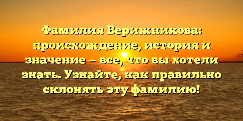 Фамилия Верижникова: происхождение, история и значение — все, что вы хотели знать. Узнайте, как правильно склонять эту фамилию! Фамилия Верижникова: происхождение, история и значение — все, что вы хотели знать. Узнайте, как правильно склонять эту фамилию!