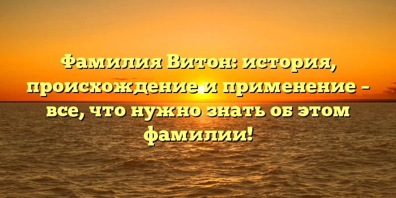 Фамилия Витон: история, происхождение и применение – все, что нужно знать об этом фамилии! Фамилия Витон: история, происхождение и применение – все, что нужно знать об этом фамилии!