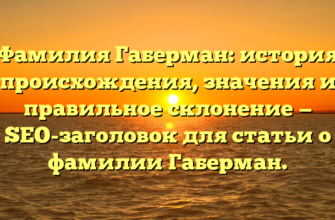 Фамилия Габерман: история происхождения, значения и правильное склонение — SEO-заголовок для статьи о фамилии Габерман.