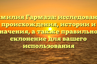 Фамилия Гармаза: исследование происхождения, истории и значения, а также правильное склонение для вашего использования Фамилия Гармаза: исследование происхождения, истории и значения, а также правильное склонение для вашего использования