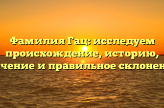Фамилия Гац: исследуем происхождение, историю, значение и правильное склонение! Фамилия Гац: исследуем происхождение, историю, значение и правильное склонение!