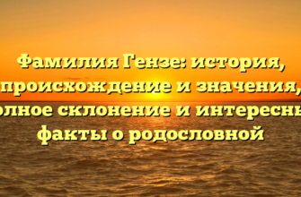 Фамилия Гензе: история, происхождение и значения, полное склонение и интересные факты о родословной