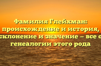 Фамилия Глейхман: происхождение и история, склонение и значение — все о генеалогии этого рода Фамилия Глейхман: происхождение и история, склонение и значение — все о генеалогии этого рода
